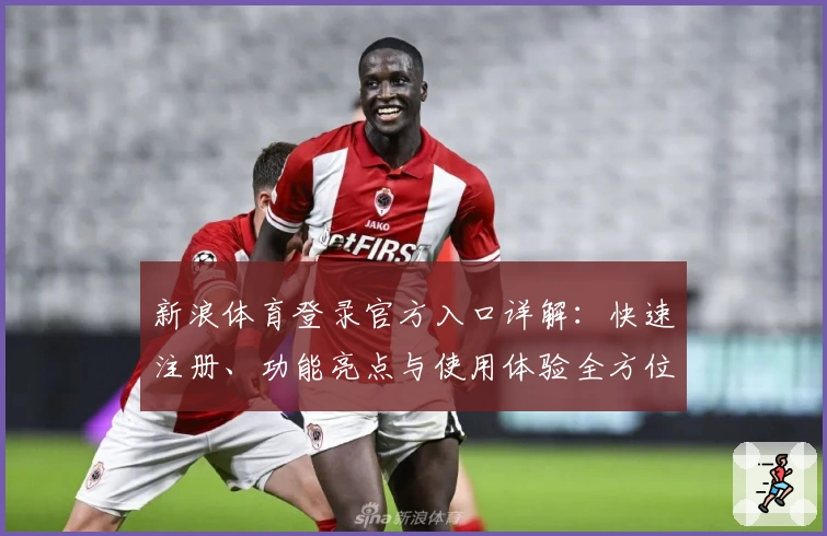 新浪体育登录官方入口详解：快速注册、功能亮点与使用体验全方位解析