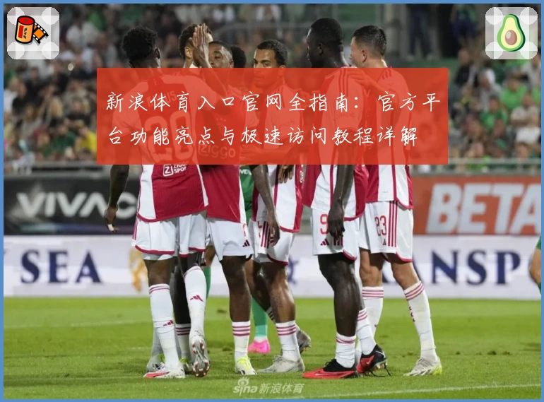 新浪体育入口官网全指南：官方平台功能亮点与极速访问教程详解