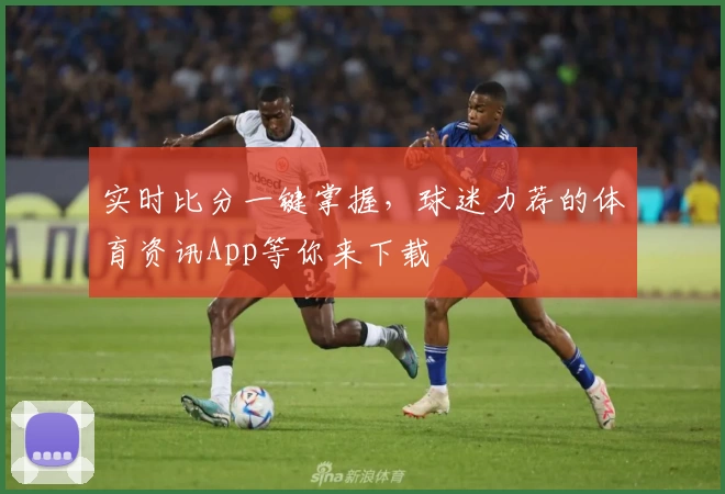 实时比分一键掌握，球迷力荐的体育资讯App等你来下载